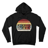 I May Be Wrong But ItS Highly Unlikely Tall Hoodie