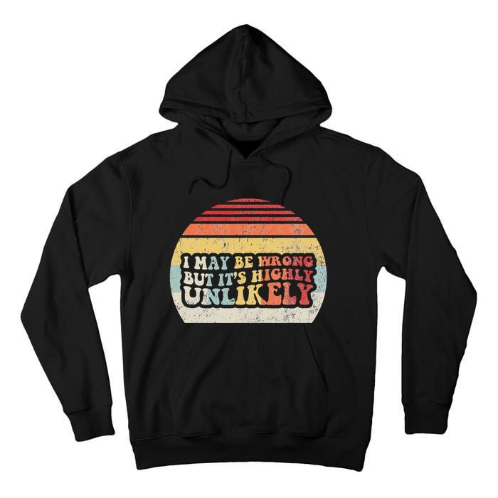 I May Be Wrong But ItS Highly Unlikely Tall Hoodie