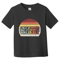 I May Be Wrong But ItS Highly Unlikely Toddler T-Shirt