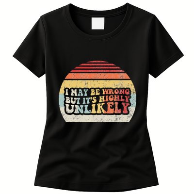 I May Be Wrong But ItS Highly Unlikely Womens T-Shirt