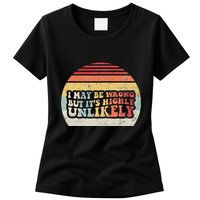 I May Be Wrong But ItS Highly Unlikely Womens T-Shirt