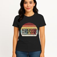I May Be Wrong But ItS Highly Unlikely Womens T-Shirt