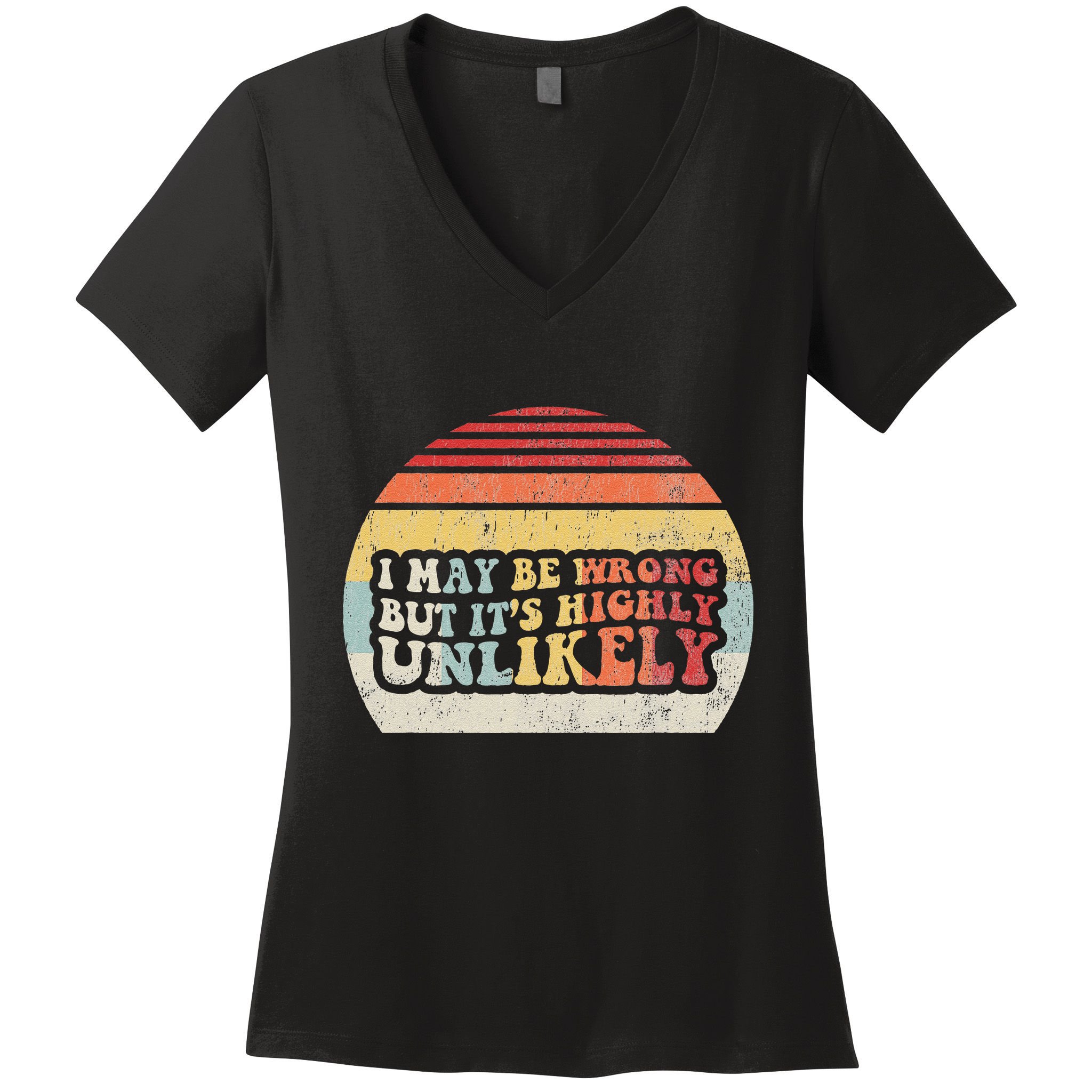 I May Be Wrong But ItS Highly Unlikely Women's V-Neck T-Shirt