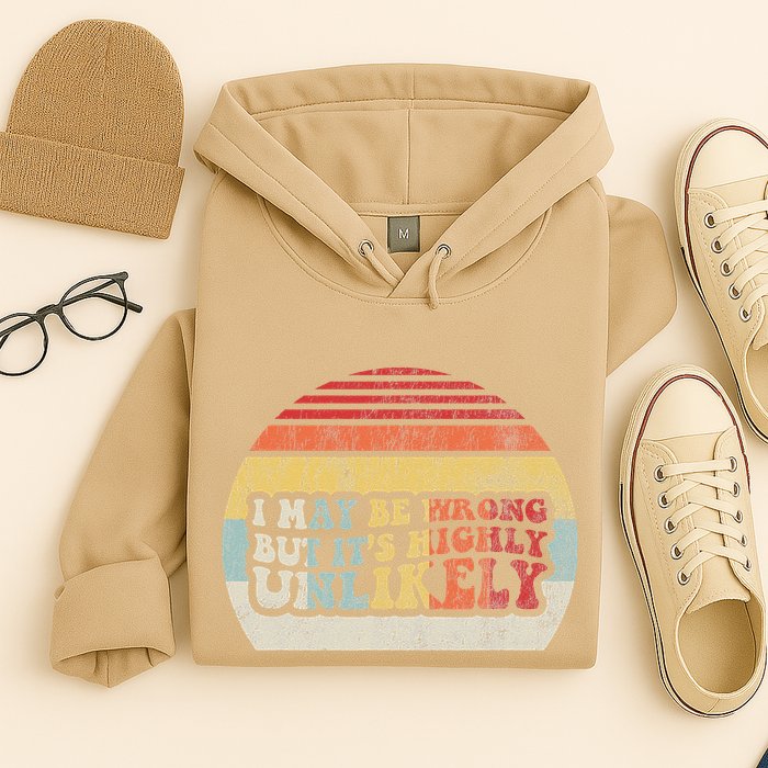 I May Be Wrong But ItS Highly Unlikely Hoodie