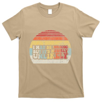 I May Be Wrong But ItS Highly Unlikely T-Shirt