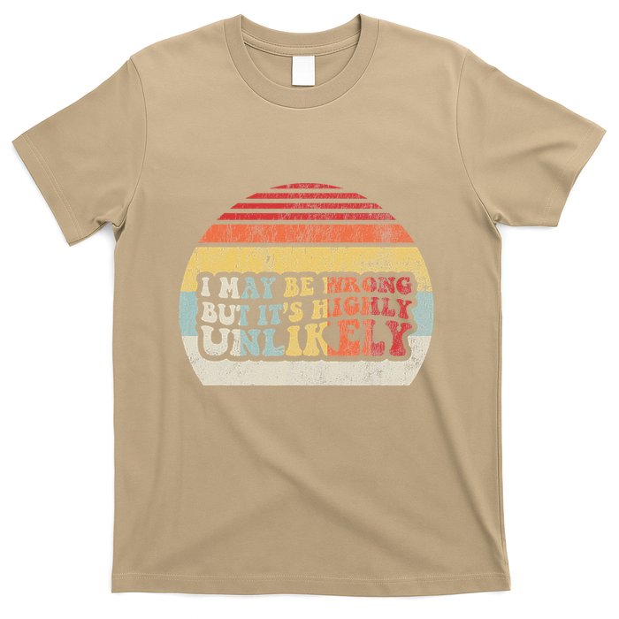I May Be Wrong But ItS Highly Unlikely T-Shirt