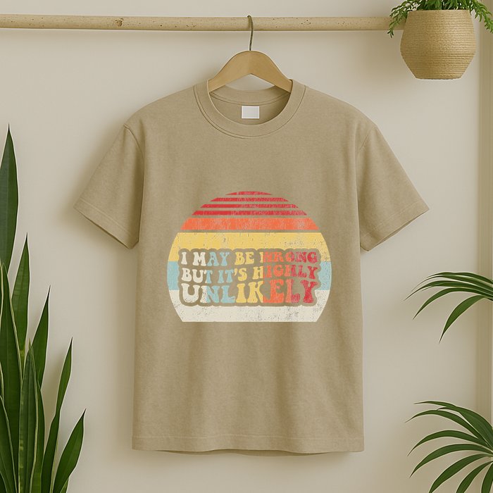 I May Be Wrong But ItS Highly Unlikely T-Shirt