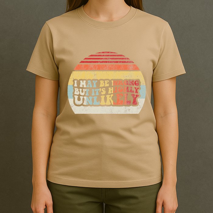 I May Be Wrong But ItS Highly Unlikely T-Shirt