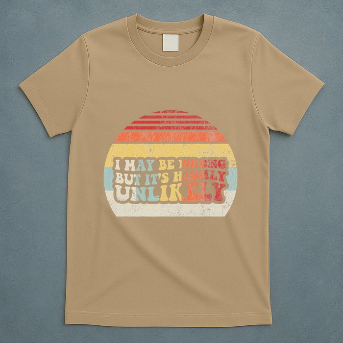 I May Be Wrong But ItS Highly Unlikely T-Shirt