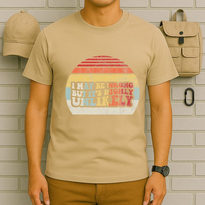 I May Be Wrong But ItS Highly Unlikely T-Shirt