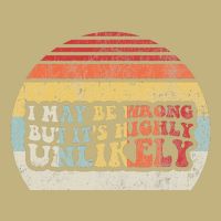I May Be Wrong But ItS Highly Unlikely T-Shirt