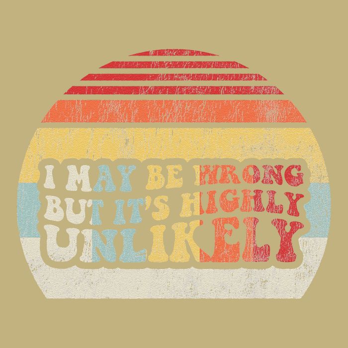 I May Be Wrong But ItS Highly Unlikely T-Shirt