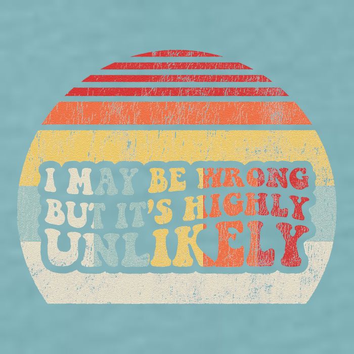 I May Be Wrong But ItS Highly Unlikely Sueded Cloud Jersey T-Shirt