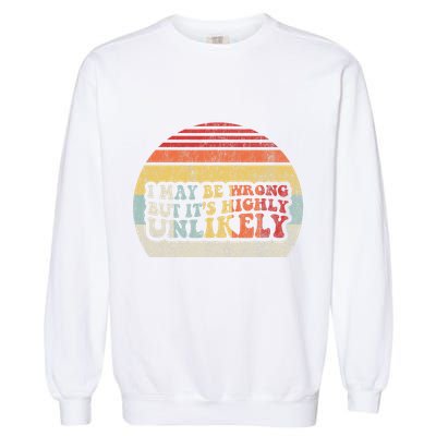 I May Be Wrong But ItS Highly Unlikely Garment-Dyed Sweatshirt