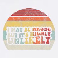 I May Be Wrong But ItS Highly Unlikely Garment-Dyed Sweatshirt