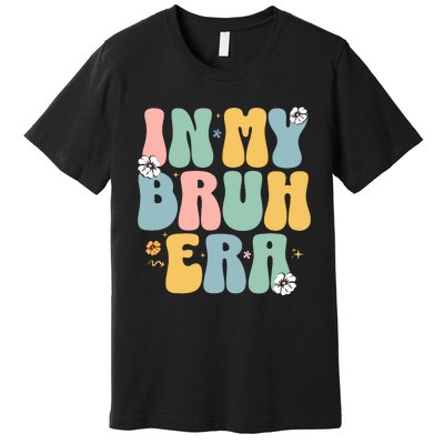 In My Bruh Era Premium T-Shirt