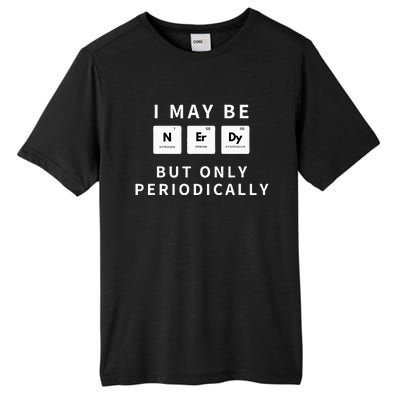 I May Be Nerdy But Only Periodically Funny Chemistry Gift Tall Fusion ChromaSoft Performance T-Shirt