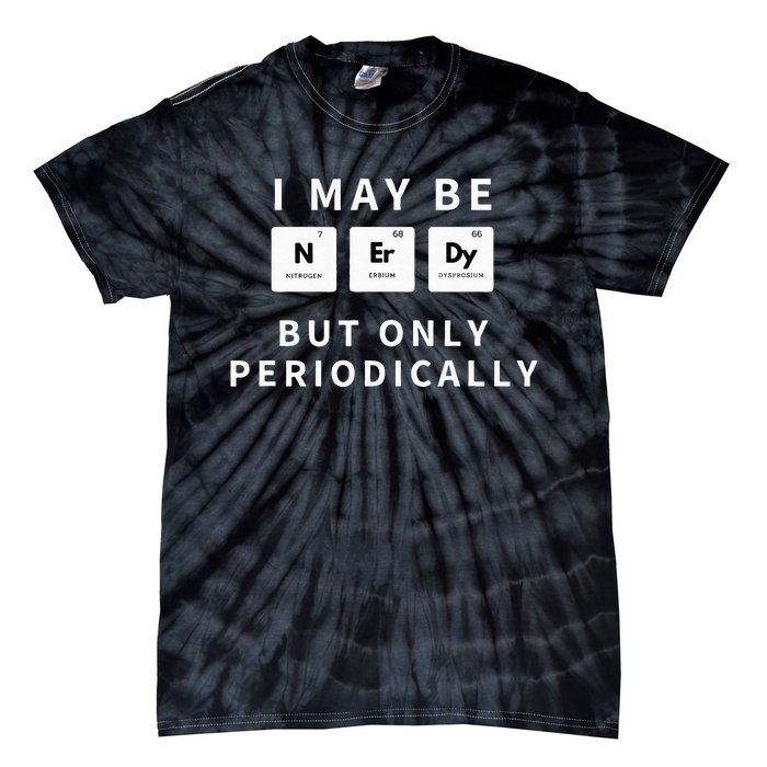 I May Be Nerdy But Only Periodically Funny Chemistry Gift Tie-Dye T-Shirt