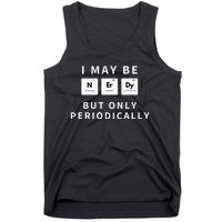 I May Be Nerdy But Only Periodically Funny Chemistry Gift Tank Top