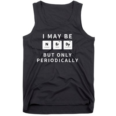 I May Be Nerdy But Only Periodically Funny Chemistry Gift Tank Top