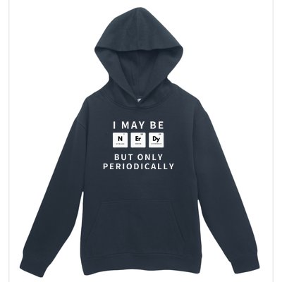 I May Be Nerdy But Only Periodically Funny Chemistry Gift Urban Pullover Hoodie