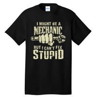 I Might Be A Mechanic But I CanT Fix Stupid Tall T-Shirt