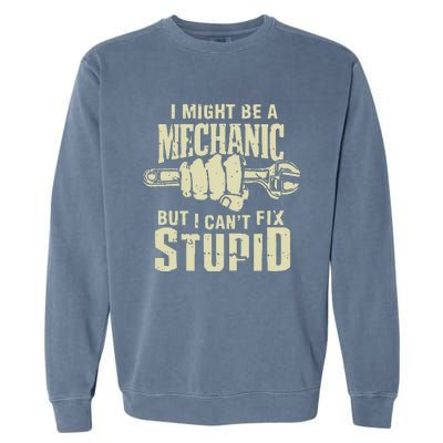 I Might Be A Mechanic But I CanT Fix Stupid Garment-Dyed Sweatshirt