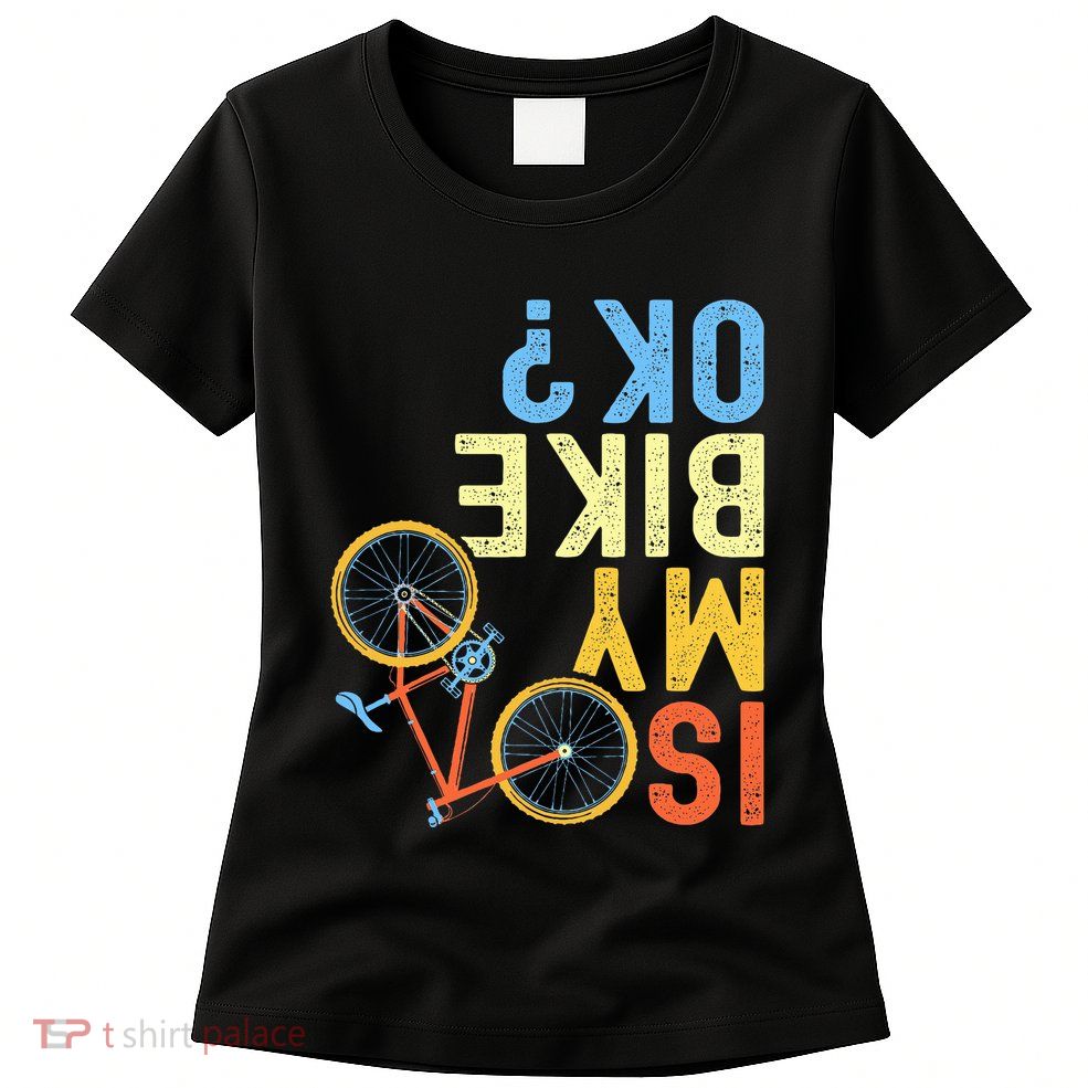Is My Bike Ok Funny Cycling Cyclist Womens T-Shirt