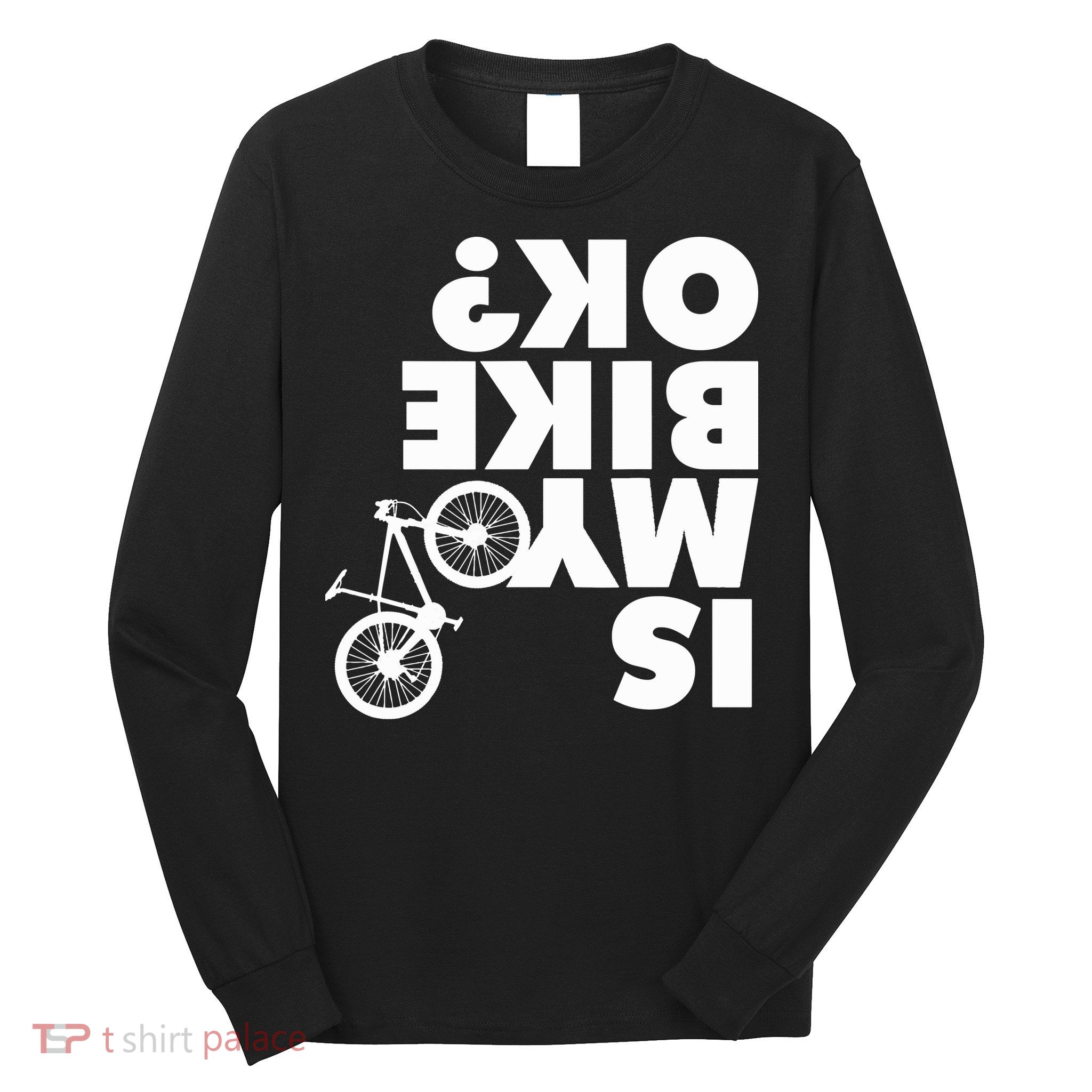 Is My Bike OK Tshirt Funny Mountain Bike Long Sleeve Shirt
