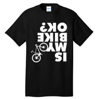 Is My Bike OK Tshirt Funny Mountain Bike Tall T-Shirt