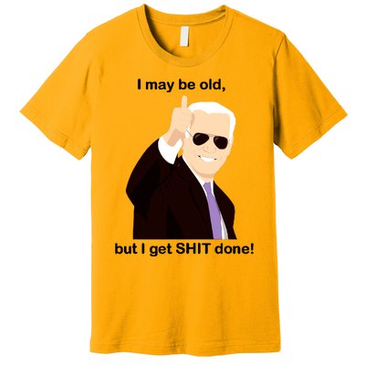 I May Be Old But I Get Shit Done Premium T-Shirt