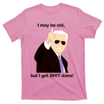 I May Be Old But I Get Shit Done T-Shirt