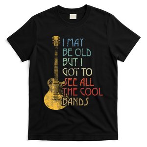 I May Be Old But I Got To See All The Cool Bands T-Shirt