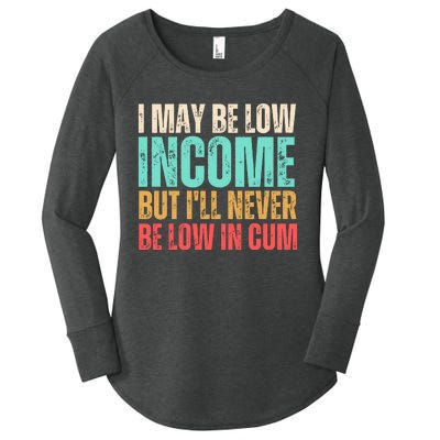 I May Be Low Income But I'll Never Be Low In Cum Funny Adult Women's Perfect Tri Tunic Long Sleeve Shirt