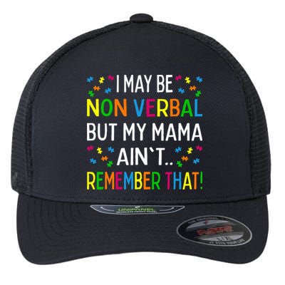 I May Be Non Verbal But My Mama AinT Remember That Autism Flexfit Unipanel Trucker Cap