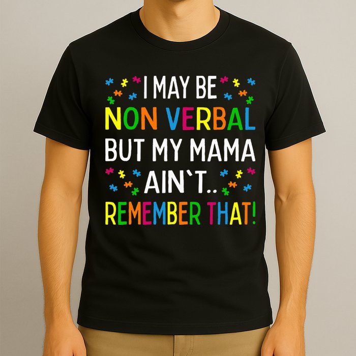 I May Be Non Verbal But My Mama AinT Remember That Autism T-Shirt