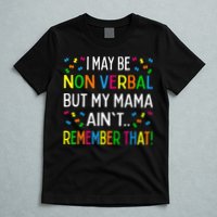 I May Be Non Verbal But My Mama AinT Remember That Autism T-Shirt