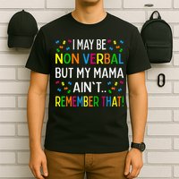 I May Be Non Verbal But My Mama AinT Remember That Autism T-Shirt