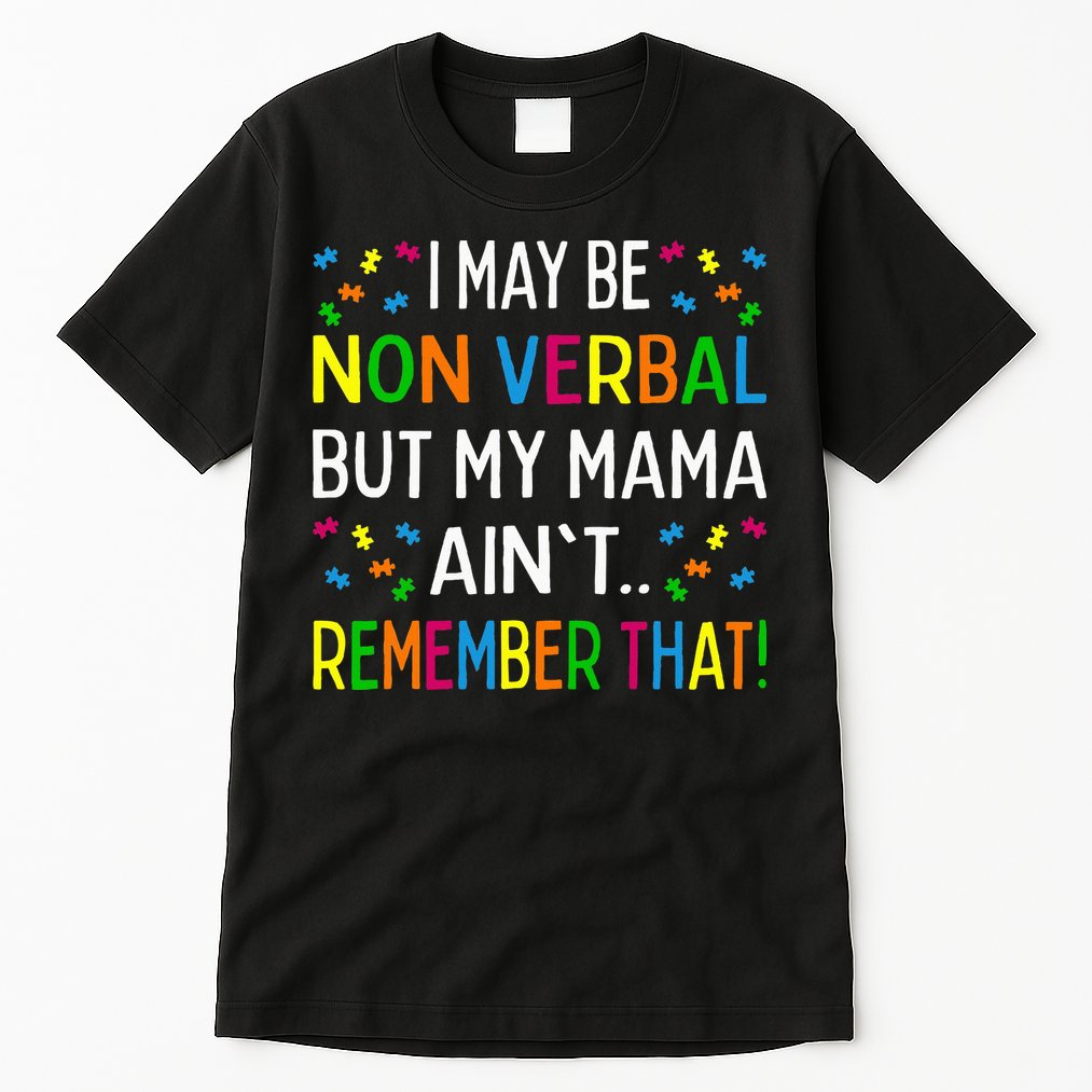 I May Be Non Verbal But My Mama AinT Remember That Autism Tall T-Shirt