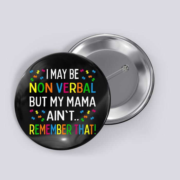 I May Be Non Verbal But My Mama AinT Remember That Autism Button