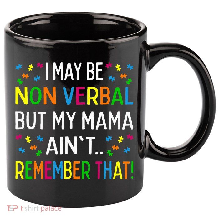 I May Be Non Verbal But My Mama AinT Remember That Autism 11oz C Handle Ceramic Mug