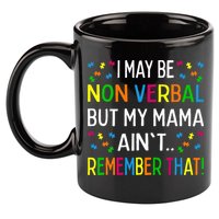I May Be Non Verbal But My Mama AinT Remember That Autism 11oz C Handle Ceramic Mug