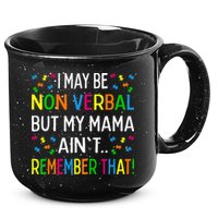 I May Be Non Verbal But My Mama AinT Remember That Autism 15oz Campfire Ceramic Mug