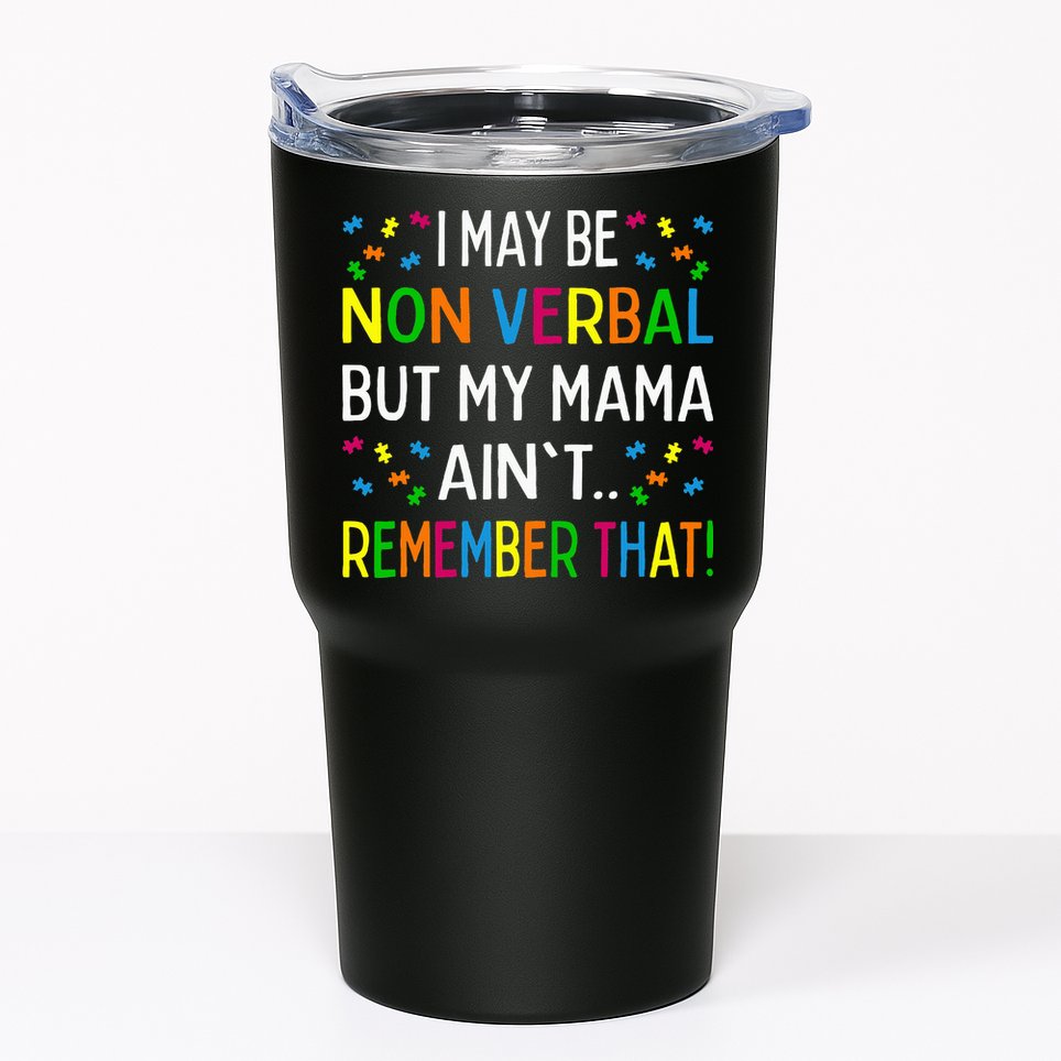 I May Be Non Verbal But My Mama AinT Remember That Autism Tumbler