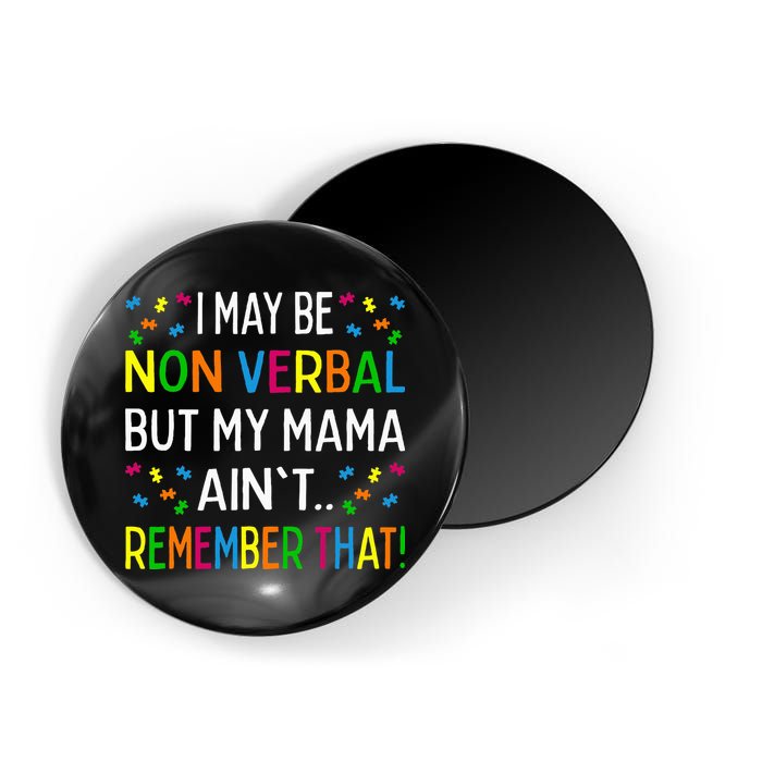 I May Be Non Verbal But My Mama AinT Remember That Autism Magnet