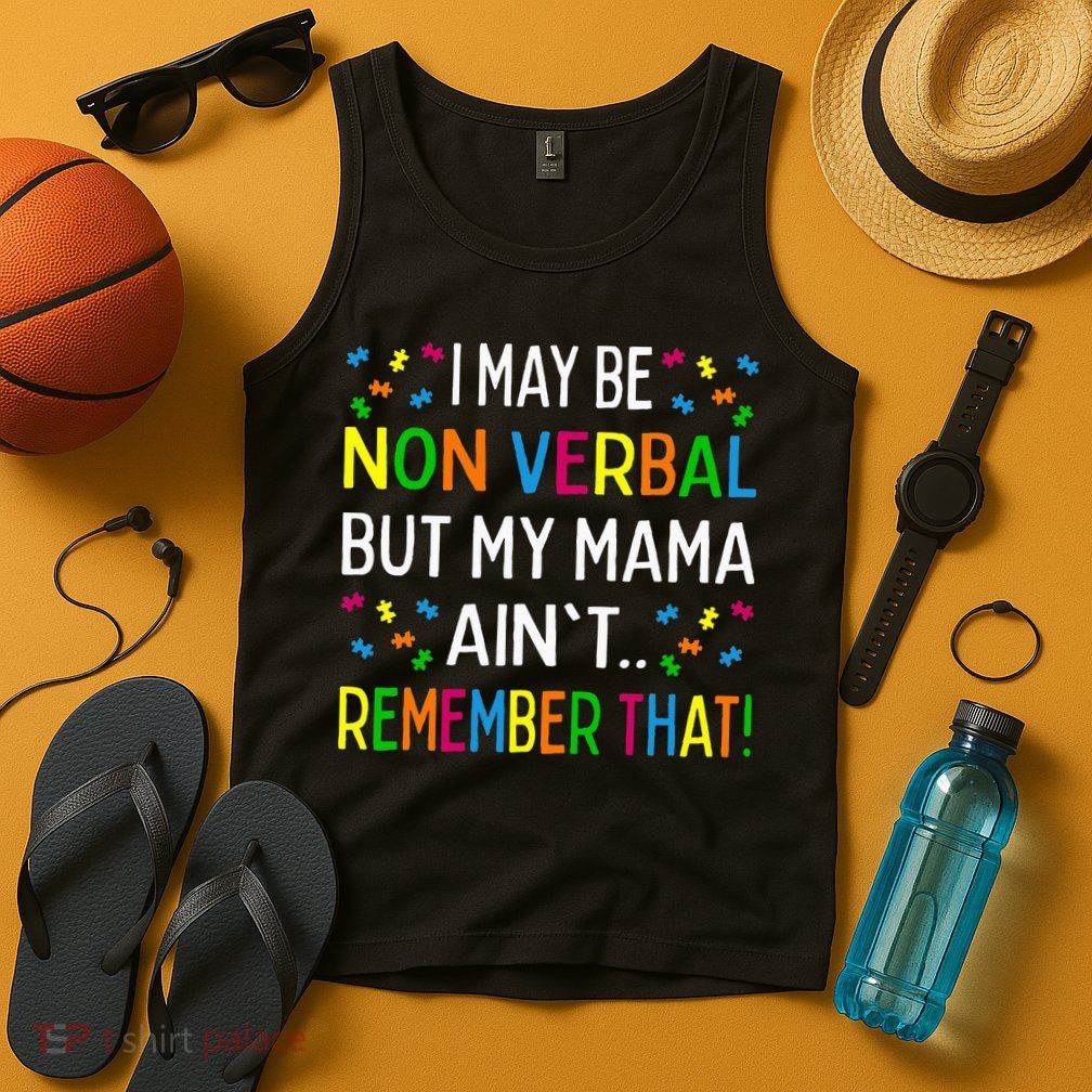 I May Be Non Verbal But My Mama AinT Remember That Autism Tank Top