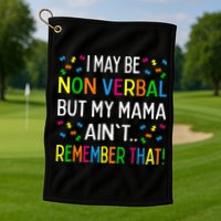I May Be Non Verbal But My Mama AinT Remember That Autism Golf Towel