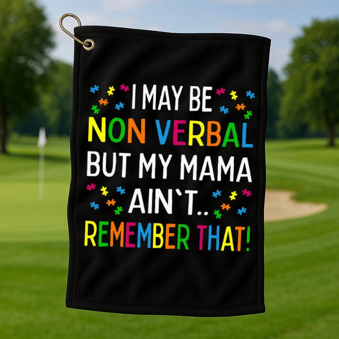 I May Be Non Verbal But My Mama AinT Remember That Autism Golf Towel