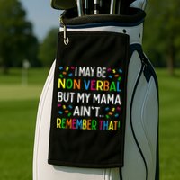I May Be Non Verbal But My Mama AinT Remember That Autism Golf Towel