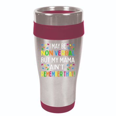 I May Be Non Verbal But My Mama AinT Remember That Autism 16oz Travel Tumbler